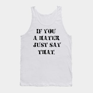 If You A Hater Just Say That Tank Top